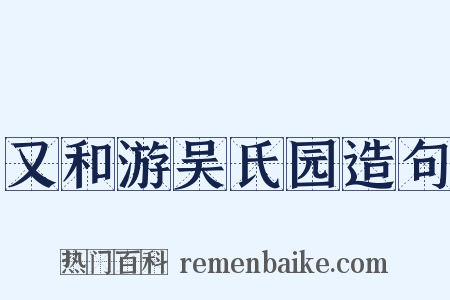 又和游吴氏园造句是什么意思的图片